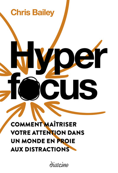 Hyperfocus - Comment maîtriser votre attention dans un monde en proie aux distractions - Chris Bailey