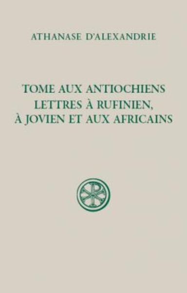 Tome aux Antiochiens; Lettres à Rufinien, à Jovien et aux Africains