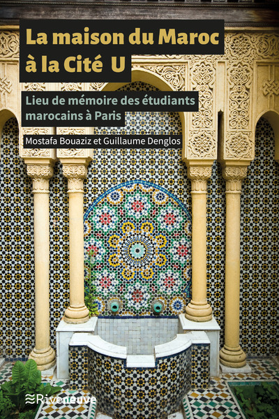 La Maison du Maroc à la Cité U - Lieu de mémoire des étudiants marocains à Paris - Guillaume Denglos