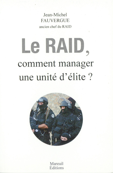 Le raid - Comment manager une unité d'élite - Jean-Michel Fauvergue