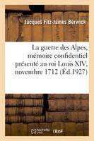 La guerre des Alpes, Comté de Nice, Dauphiné, Savoie, mémoire confidentiel