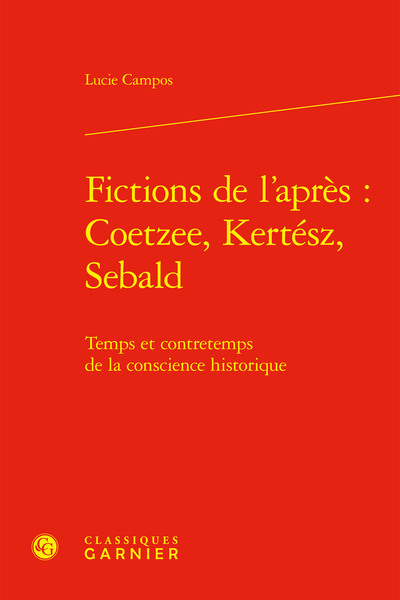 Fictions de l'après : J. M. Coetzee, I. Kertész, W. G. Sebald - Catherine Coquio