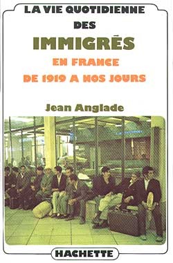 La vie quotidienne des immigrés en France de 1919 à nos jours - Jean Anglade