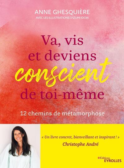 Va, Vis Et Deviens Conscient De Toi-Même, 12 Inspirations Pour Explorer Les Chemins De Métamorphose - Anne Ghesquière