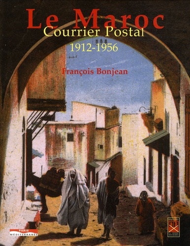 Le Maroc - Courrier postal 1912-1956 - François Bonjean