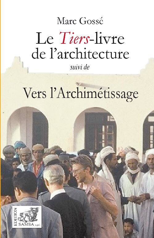 Le Tiers-Livre De L’Architecture, Suivi De Vers L’Archimétissage - Marc Gossé, Marc Gossé