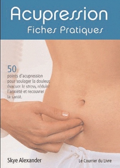 Acupression - Fiches pratiques - Skye Alexander