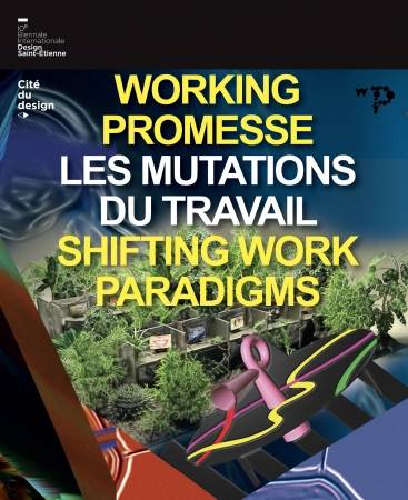 Catalogue De La Biennale Internationale Design 2017. Working Promesse. Les Mutations Du Travail