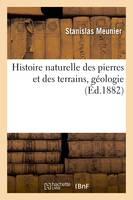 Histoire naturelle des pierres et des terrains, géologie, (Éd.1882) - Stanislas Meunier