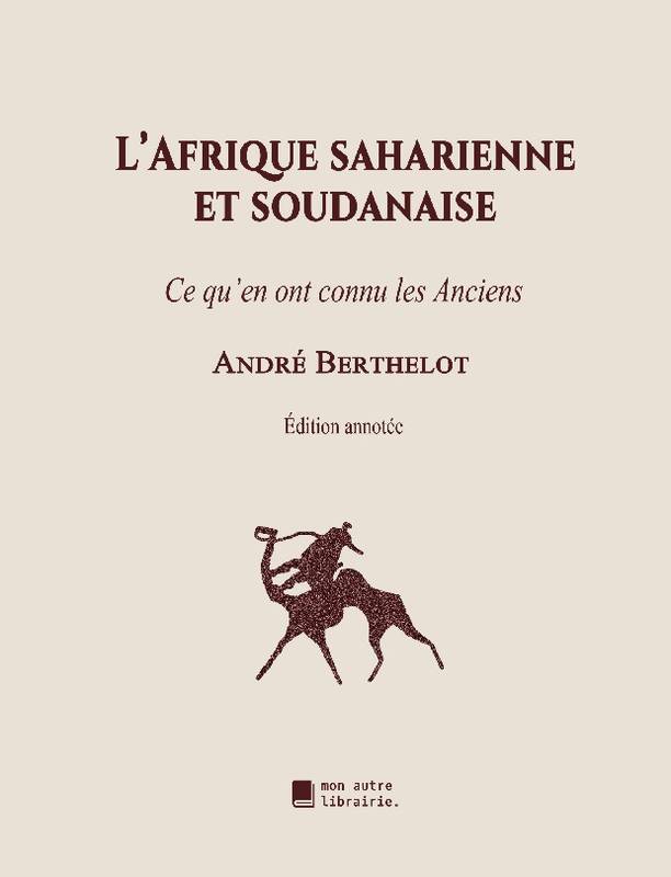 L'Afrique saharienne et soudanaise - André Berthelot