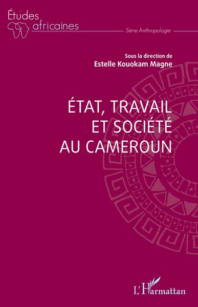 Etat, travail et société au Cameroun - Estelle Kouokam Magne