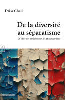 De La Diversite Au Separatisme : Le Choc Des Civilisations, Ici Et Maintenant