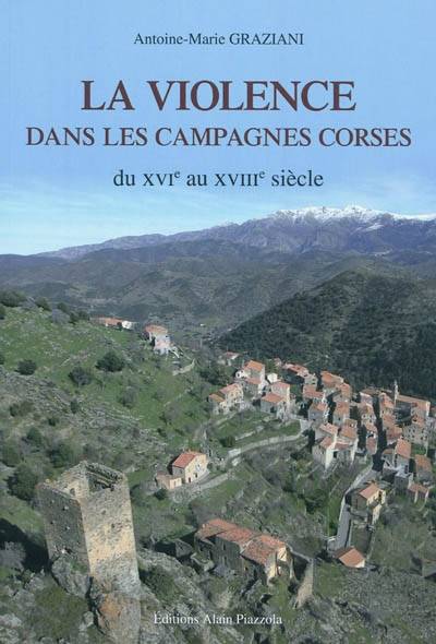 La Violence Dans Les Campagnes Corses, Du Xvie Au Xviiie Siècle - Antoine-Marie Graziani