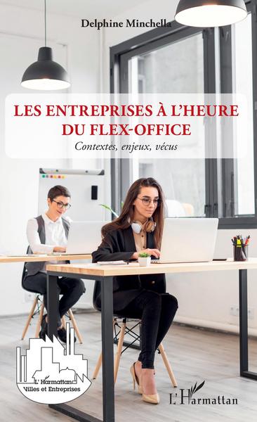 Les Entreprises À L'Heure Du Flex-Office, Contextes, Enjeux, Vécus - Delphine Minchella