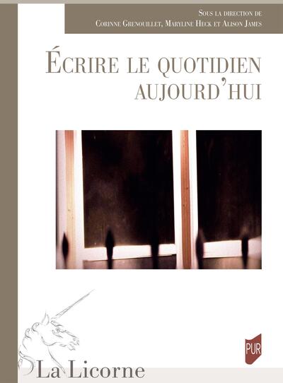 Écrire le quotidien aujourd'hui - Corinne Grenouillet, Maryline Heck, Alison James