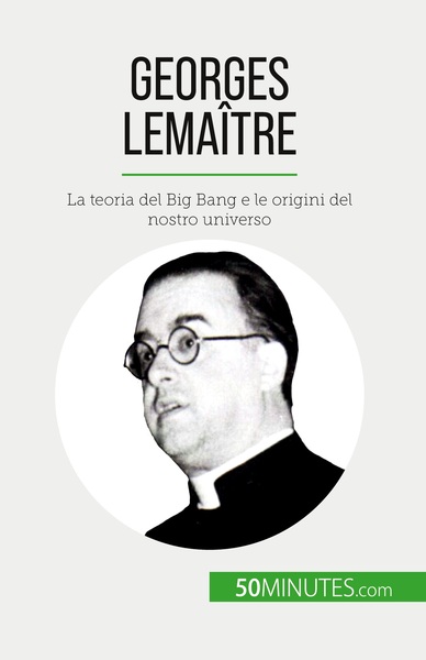 Georges Lemaître, La Teoria Del Big Bang E Le Origini Del Nostro Universo