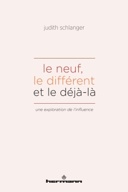 Le Neuf, Le Différent Et Le Déjà-Là, Une Exploration De L'Influence - Judith Schlanger