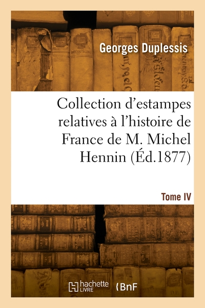 Collection d'estampes relatives à l'histoire de France de M. Michel Hennin. Tome IV