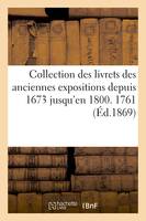 Collection des livrets des anciennes expositions depuis 1673 jusqu'en 1800. Exposition de 1761