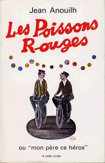 Les poissons rouges ou Mon père, ce héros - Jean Anouilh