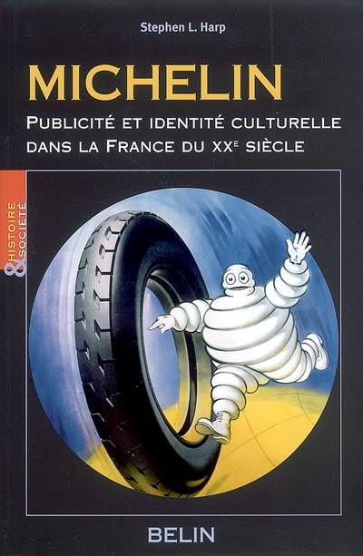 Michelin, publicité et identité culturelle dans la France du  XXe  siècle - Stephen L. Harp