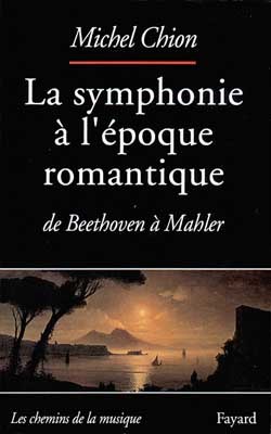 LA SYMPHONIE A L'EPOQUE ROMANTIQUE. De Beethoven à Mahler - Michel Chion