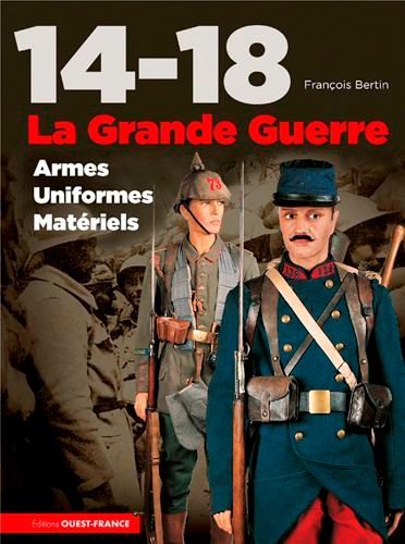 14-18, la Grande Guerre, armes, uniformes, matériels - François Bertin