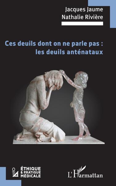 Ces deuils dont on ne parle pas : les deuils anténataux - Jacques Jaume, Nathalie Rivière