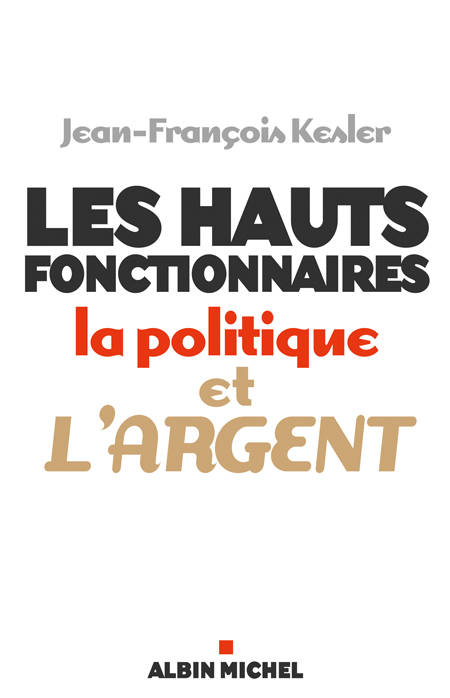 Les Hauts fonctionnaires, la politique et l'argent - Jean-François Kesler