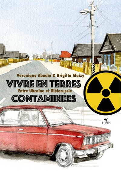 Vivre en terres contaminées - Entre Ukraine et Biélorussie - Brigitte MAIZY