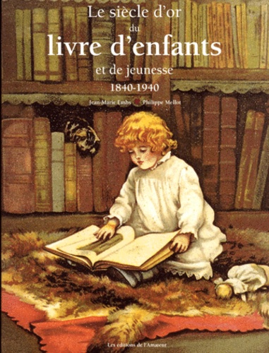 Le Siècle d'or du livre d'enfants et de jeunesse : 1840-1940