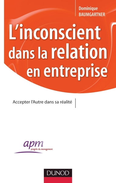 L'inconscient dans la relation en entreprise - Dominique Baumgartner