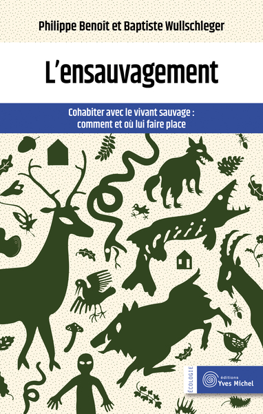 L'Ensauvagement : Cohabiter Avec Le Vivant Sauvage, Comment Et Où Lui Faire Place