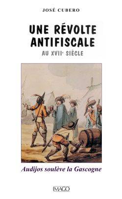 Une révolte antifiscale au XVIIe siècle Audijos soulève la Gascogne, 1664-1675