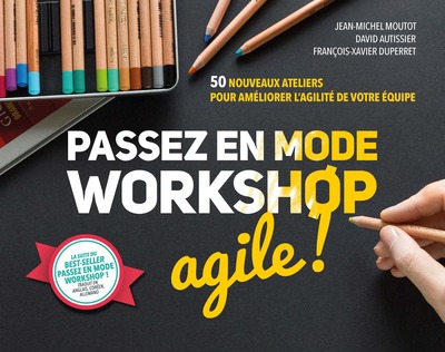 Passez En Mode Workshop Agile !, 50 Nouveaux Ateliers Pour Améliorer L'Agilité De Votre Équipe