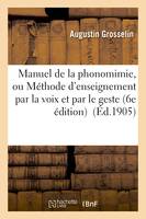 Manuel de la phonomimie, ou Méthode d'enseignement par la voix et par le geste 6e édition - Augustin Grosselin