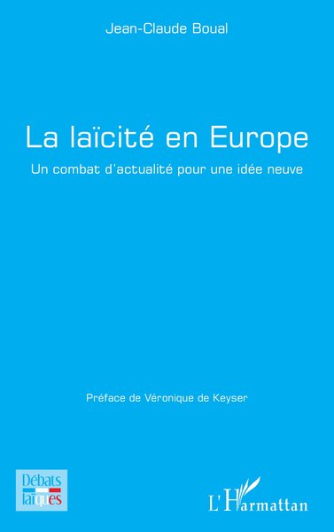 La Laïcité En Europe, Un Combat D'Actualité Pour Une Idée Neuve - Jean-Claude Boual, Véronique De Keyser