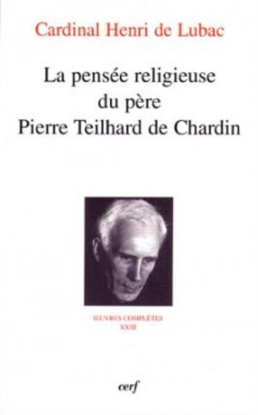 XXIII, La pensée religieuse du père Pierre Teilhard de Chardin - La pensée religieuse du père Pierre Teilhard de Chardin