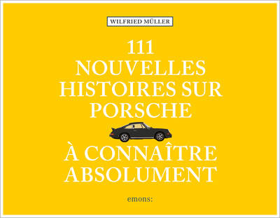 111 nouvelles histoires sur Porsche à connaître absolument