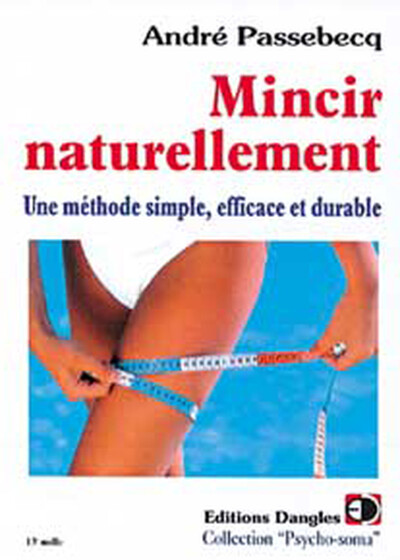 Mincir naturellement - Une méthode simple et durable - André Passebecq