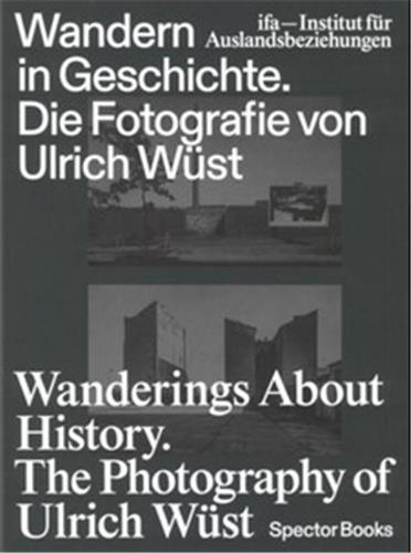 Wanderings About History The Photography Of Ulrich WUst /anglais/allemand