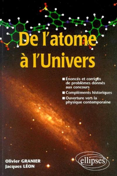 De l'atome à l'Univers - Énoncés et corrigés de problèmes donnés aux concours Compléments historiques - Ouverture sur la physique contemporaine - Olivier Granier