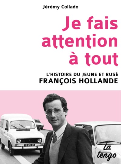 Je fais attention à tout / l'histoire du jeune et rusé François Hollande