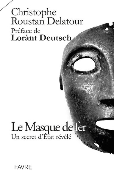 Le Masque de fer - Un secret d'état révélé - Christophe Roustan Delatour