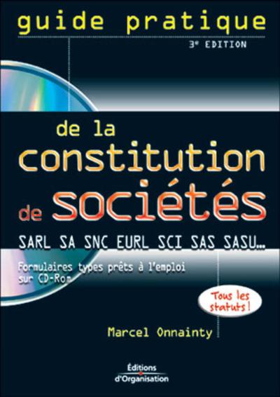 Guide Pratique De La Constitution De Societe, Sarl, Sa, Snc, Eurl, Sci, Sas, Sasu...