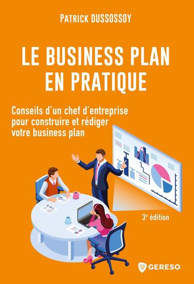 Le Business Plan En Pratique, Conseils D'Un Chef D'Entreprise Pour Construire Et Rédiger Votre Business Plan