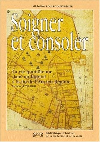 Soigner et consoler - La vie quotidienne dans un hôpital à la fin de l'Ancien Régime (Genève, 1750-1820)