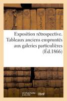 Exposition rétrospective. Tableaux anciens empruntés aux galeries particulières.