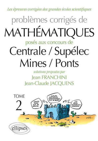 Problèmes corrigés de mathématiques posés aux concours de Centrale/Supélec/Mines/Ponts - Volume 2