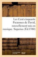 Les Cent cinquante Pseaumes de David, nouvellement mis en musique. Superius